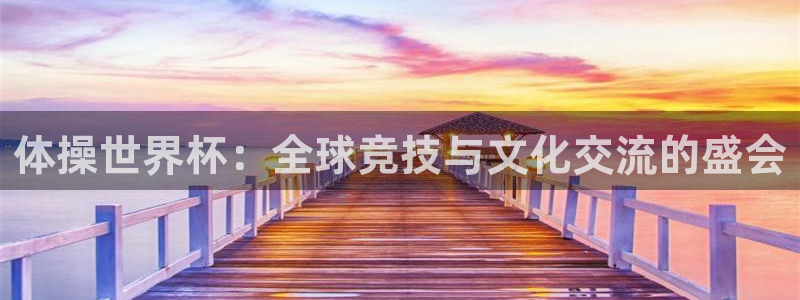 2026年世界杯赛程时间表格：体操世界杯：全球竞技与文化交流的盛会