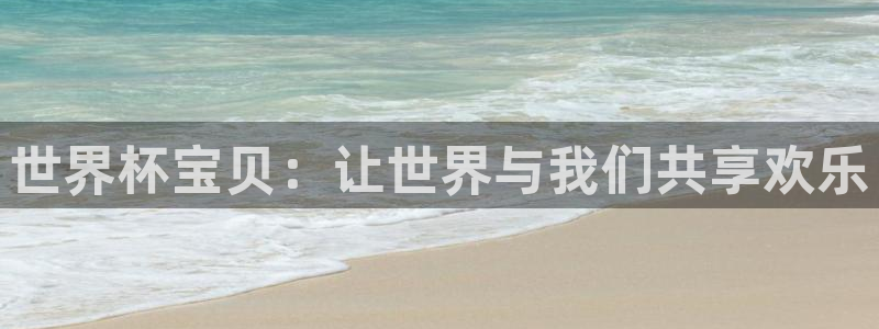 2026世界杯直播：世界杯宝贝：让世界与我们共享欢乐